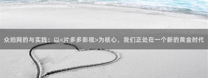 飘雪影院在线观看高清动漫：众拍网的与实践：以<片多多影视>为核心，我们正处在一个新的黄金时代