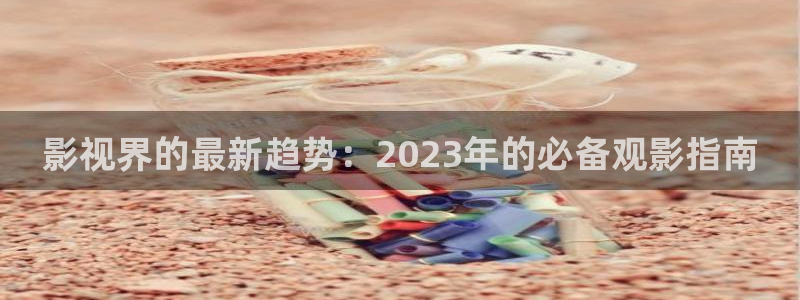 5g影院飘雪影院：影视界的最新趋势：2023年的必备观影指南