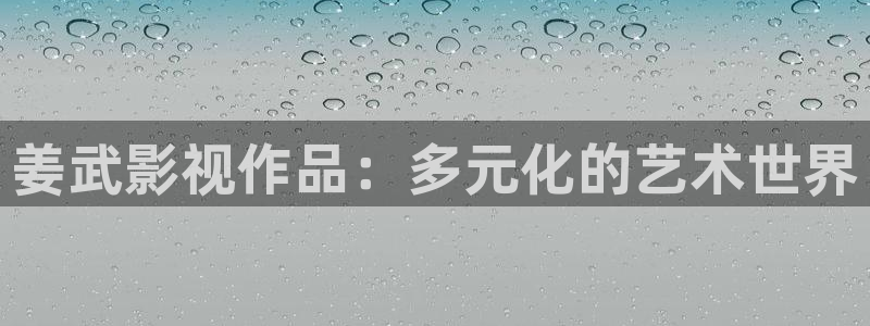 飘雪影院午夜：姜武影视作品：多元化的艺术世界